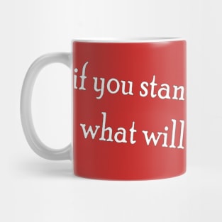 If you stand for nothing Mug
